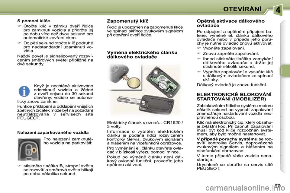 Peugeot 307 SW 2006  Návod k obsluze (in Czech) �4�O�T�E�V�Í�R�Á�N�Í
�6�7
�E�L�E�K�T�R�O�N�I�C�K�É� �B�L�O�K�O�V�Á�N�Í�  
�S�T�A�R�T�O�V�Á�N�Í� �(�I�M�O�B�I�L�I�Z�É�R�)
�Z�a�b�l�o�k�o�v�á�n�í�m� 9�í�d�i�c�í�h�o� �s�y�s�t�é�m�u� �m�o�