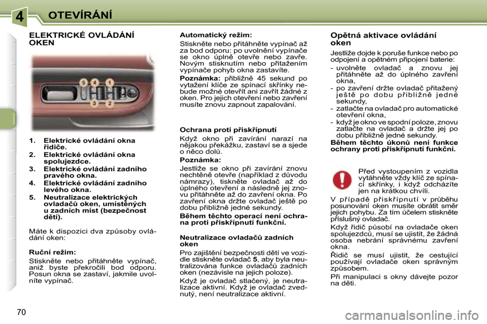 Peugeot 307 SW 2006  Návod k obsluze (in Czech) �4�O�T�E�V�Í�R�Á�N�Í
�7�0
�1�.�  �E�l�e�k�t�r�i�c�k�é� �o�v�l�á�d�á�n�í� �o�k�n�a� 9�i�d�i�č�e�.
�2�.�  �E�l�e�k�t�r�i�c�k�é� �o�v�l�á�d�á�n�í� �o�k�n�a�  �s�p�o�l�u�j�e�z�d�c�e�.
�3�.�  