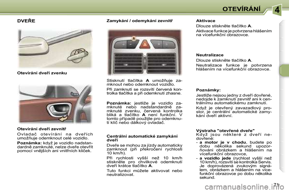 Peugeot 307 SW 2006  Návod k obsluze (in Czech) �4�O�T�E�V�Í�R�Á�N�Í
�7�1
�O�t�e�v�í�r�á�n�í� �d�v�e9�í� �z�e�v�n�i�t9 
�O �v �l �a �d �a �č �  �o �t �e �v �í �r �á �n �í �  �n �a �  �d �v �e 9 �í �c �h�  
�u�m�o�ž3�u�j�e� �o�d�e�m