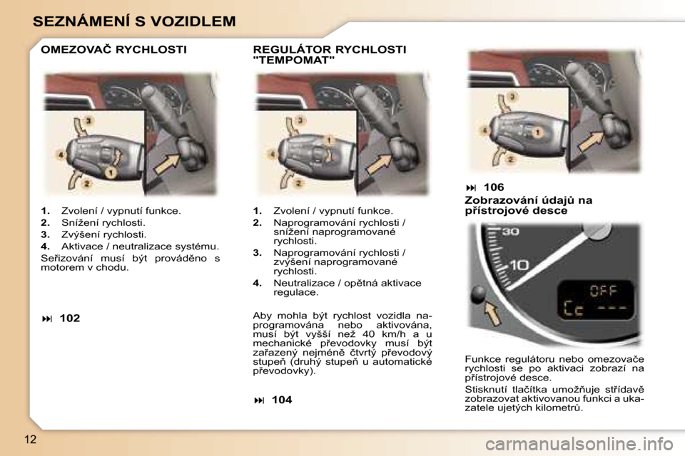 Peugeot 307 SW 2006  Návod k obsluze (in Czech) �1�2
�S�E�Z�N�Á�M�E�N�Í� �S� �V�O�Z�I�D�L�E�M
�1�.�  �Z�v�o�l�e�n�í� �/� �v�y�p�n�u�t�í� �f�u�n�k�c�e�.
�2�. �  �S�n�í�ž�e�n�í� �r�y�c�h�l�o�s�t�i�.
�3�. �  �Z�v�ý�š�e�n�í� �r�y�c�h�l�o�s�t�