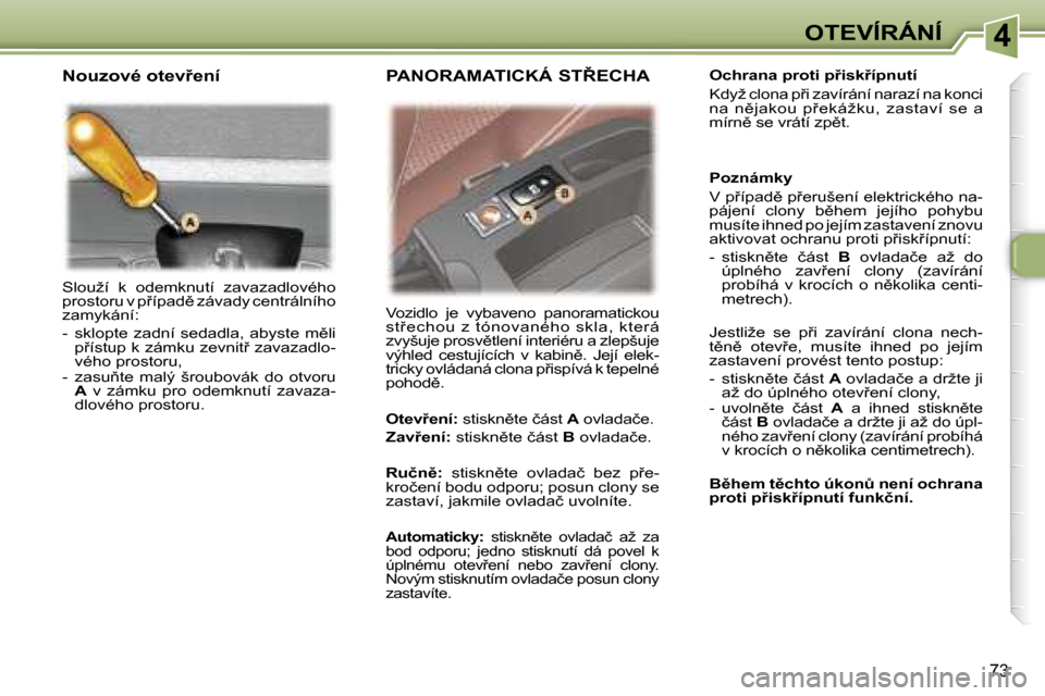 Peugeot 307 SW 2006  Návod k obsluze (in Czech) �4�O�T�E�V�Í�R�Á�N�Í
�7�3
�S�l�o�u�ž�í�  �k�  �o�d�e�m�k�n�u�t�í�  �z�a�v�a�z�a�d�l�o�v�é�h�o�  
�p�r�o�s�t�o�r�u� �v� �p9�í�p�a�d)� �z�á�v�a�d�y� �c�e�n�t�r�á�l�n�í�h�o� 
�z�a�m�y�k�á�n