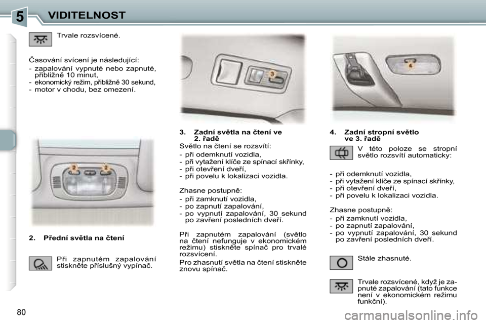 Peugeot 307 SW 2006  Návod k obsluze (in Czech) �5�V�I�D�I�T�E�L�N�O�S�T
�8�0
�3�.�  �Z�a�d�n�í� �s�v)�t�l�a� �n�a� �č�t�e�n�í� �v�e� �2�.� 9�a�d)
�S�t�á�l�e� �z�h�a�s�n�u�t�é�.
�S�v)�t�l�o� �n�a� �č�t�e�n�í� �s�e� �r�o�z�s�v�í�t�í�: 
