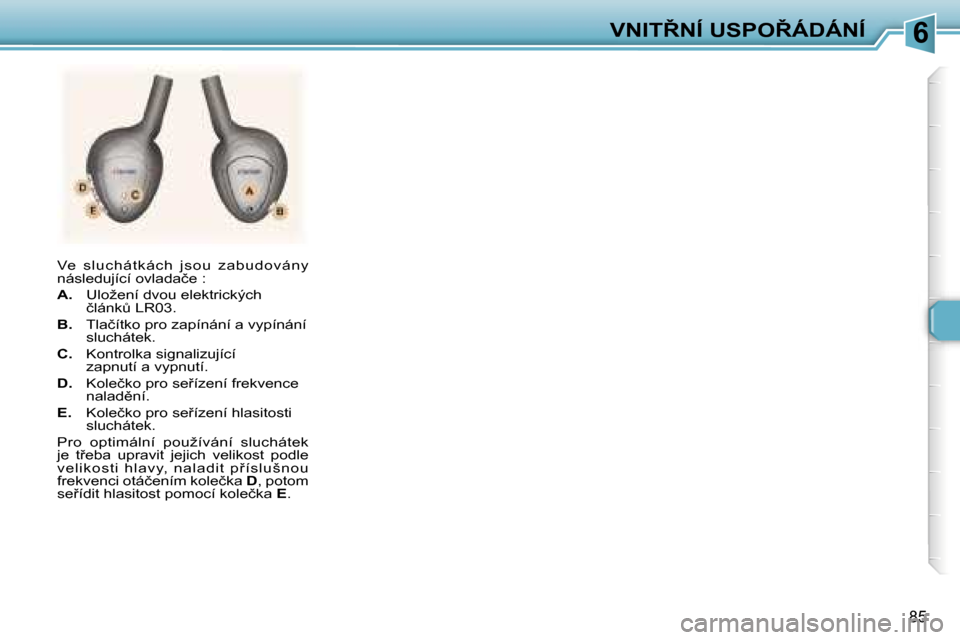 Peugeot 307 SW 2006  Návod k obsluze (in Czech) �6�V�N�I�T8�N�Í� �U�S�P�O8�Á�D�Á�N�Í
�8�5
�V�e�  �s �l�u�c �h�á�t �k �á�c �h�  �j�s �o�u�  �z �a�b�u�d�o�v �á�n�y�  
�n�á�s�l�e�d�u�j�í�c�í� �o�v�l�a�d�a�č�e� �: 
�A�.�  �U�l�o�ž�e�n�í�