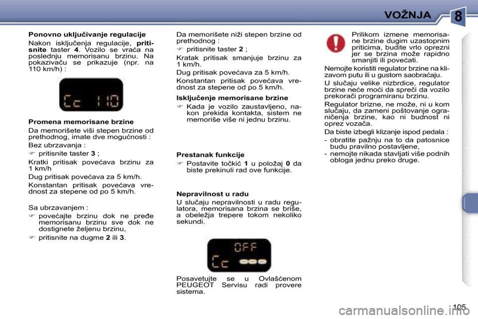 Peugeot 307 SW 2006  Упутство за употребу (in Serbian) �8�V�O�Ž�N�J�A� 
�1�0�5
�I�s�k�l�j�u�č�e�n�j�e� �m�e�m�o�r�i�s�a�n�e� �b�r�z�i�n�e�  
��  �K�a�d�a�  �j�e�  �v�o�z�i�l�o�  �z�a�u�s�t�a�v�l�j�e�n�o�,�  �n�a�-
�k�o�n�  �p�r�e�k�i�d�a�  �k�o�n�t�a