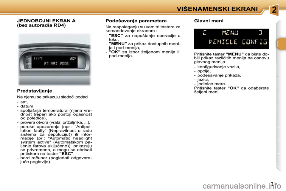 Peugeot 307 SW 2006  Упутство за употребу (in Serbian) �2�V�I�Š�E�N�A�M�E�N�S�K�I� �E�K�R�A�N�I
�3�1
�P�r�e�d�s�t�a�v�l�j�a�n�j�e� 
�N�a� �n�j�e�m�u� �s�e� �p�r�i�k�a�z�u�j�u� �s�l�e�d�e�ć�i� �p�o�d�a�c�i� �: 
�-�  �s�a�t�,�  
�-�  �d�a�t�u�m�,
�-�  �s�