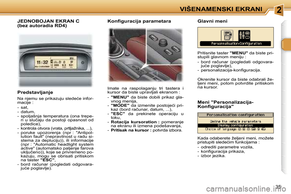 Peugeot 307 SW 2006  Упутство за употребу (in Serbian) �2�V�I�Š�E�N�A�M�E�N�S�K�I� �E�K�R�A�N�I
�3�5
�P�r�e�d�s�t�a�v�l�j�a�n�j�e� 
�N�a� �n�j�e�m�u� �s�e� �p�r�i�k�a�z�u�j�u� �s�l�e�d�e�ć�e� �i�n�f�o�r�- 
�m�a�c�i�j�e� �: 
�-�  �s�a�t�, 
�-�  �d�a�t�u�