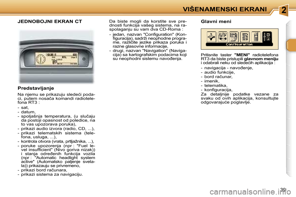 Peugeot 307 SW 2006  Упутство за употребу (in Serbian) �2�V�I�Š�E�N�A�M�E�N�S�K�I� �E�K�R�A�N�I
�3�9
�J�E�D�N�O�B�O�J�N�I� �E�K�R�A�N� �C�T
�P�r�e�d�s�t�a�v�l�j�a�n�j�e� 
�N�a� �n�j�e�m�u� �s�e� �p�r�i�k�a�z�u�j�u� �s�l�e�d�e�ć�i� �p�o�d�a�- 
�c�i�,� �p
