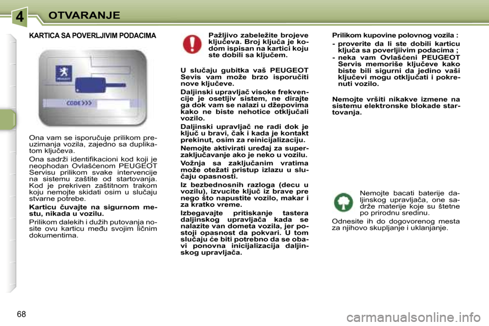 Peugeot 307 SW 2006  Упутство за употребу (in Serbian) �4�O�T�V�A�R�A�N�J�E
�6�8
�P�a�ž�l�j�i�v�o�  �z�a�b�e�l�e�ž�i�t�e�  �b�r�o�j�e�v�e�  
�k�l�j�u�č�e�v�a�.� �B�r�o�j� �k�l�j�u�č�a� �j�e� �k�o�-
�d�o�m� �i�s�p�i�s�a�n� �n�a� �k�a�r�t�i�c�i� �k�o�j�