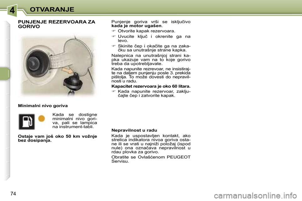 Peugeot 307 SW 2006  Упутство за употребу (in Serbian) �4�O�T�V�A�R�A�N�J�E
�7�4
�P�u�n�j�e�n�j�e�  �g�o�r�i�v�a�  �v�r�š�i�  �s�e�  �i�s�k�l�j�u�č�i�v�o�  
�k�a�d�a� �j�e� �m�o�t�o�r� �u�g�a�š�e�n�.
� �  �O�t�v�o�r�i�t�e� �k�a�p�a�k� �r�e�z�e�r�v�o