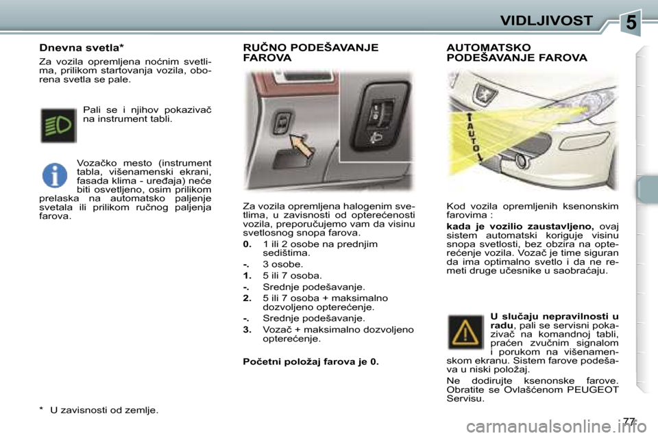 Peugeot 307 SW 2006  Упутство за употребу (in Serbian) �5
�7�7
�Z�a� �v�o�z�i�l�a� �o�p�r�e�m�l�j�e�n�a� �h�a�l�o�g�e�n�i�m� �s�v�e�- 
�t�l�i�m�a�,�  �u�  �z�a�v�i�s�n�o�s�t�i�  �o�d�  �o�p�t�e�r�e�ć�e�n�o�s�t�i� 
�v�o�z�i�l�a�,� �p�r�e�p�o�r�u�č�u�j�e�