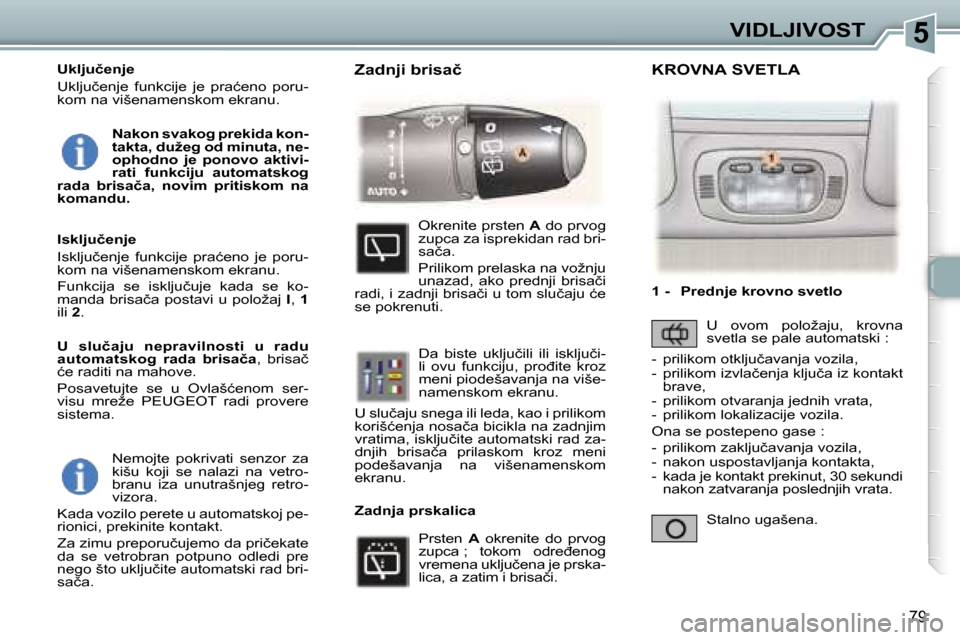 Peugeot 307 SW 2006  Упутство за употребу (in Serbian) �5
�7�9
�N�e�m�o�j�t�e�  �p�o�k�r�i�v�a�t�i�  �s�e�n�z�o�r�  �z�a�  
�k�i�š�u�  �k�o�j�i�  �s�e�  �n�a�l�a�z�i�  �n�a�  �v�e�t�r�o�-
�b�r�a�n�u�  �i�z�a�  �u�n�u�t�r�a�š�n�j�e�g�  �r�e�t�r�o�-
�v�i�