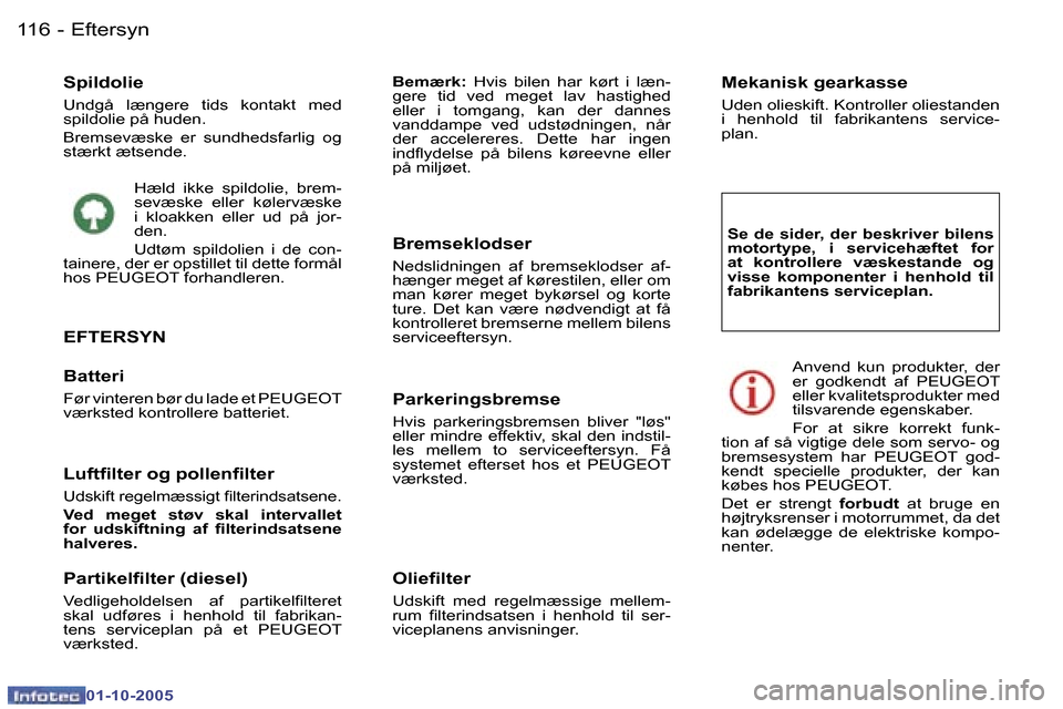 Peugeot 307 SW 2005.5  Instruktionsbog (in Danish) �E�f�t�e�r�s�y�n�1�1�6 �-
�0�1�-�1�0�-�2�0�0�5
�S�p�i�l�d�o�l�i�e
�U�n�d�g�å�  �l�æ�n�g�e�r�e�  �t�i�d�s�  �k�o�n�t�a�k�t�  �m�e�d�  
�s�p�i�l�d�o�l�i�e� �p�å� �h�u�d�e�n�. 
�B�r�e�m�s�e�v�æ�s�k�e