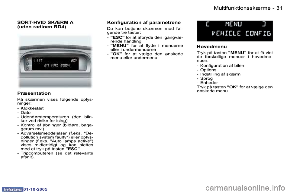 Peugeot 307 SW 2005.5  Instruktionsbog (in Danish) �3�1�M�u�l�t�i�f�u�n�k�t�i�o�n�s�s�k�æ�r�m�e�-
�0�1�-�1�0�-�2�0�0�5
�P�r�æ�s�e�n�t�a�t�i�o�n
�P�å�  �s�k�æ�r�m�e�n�  �v�i�s�e�s�  �f�ø�l�g�e�n�d�e�  �o�p�l�y�s�- 
�n�i�n�g�e�r�: 
�-�  �K�l�o�k�k�