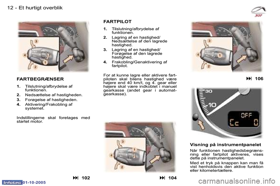 Peugeot 307 SW 2005.5  Instruktionsbog (in Danish) �1�2 �-
�0�1�-�1�0�-�2�0�0�5
�1�3�E�t� �h�u�r�t�i�g�t� �o�v�e�r�b�l�i�k�-
�0�1�-�1�0�-�2�0�0�5
�F�A�R�T�B�E�G�R�Æ�N�S�E�R
�1�.�  �T�i�l�s�l�u�t�n�i�n�g�/�a�f�b�r�y�d�e�l�s�e� �a�f� 
�f�u�n�k�t�i�o�n�