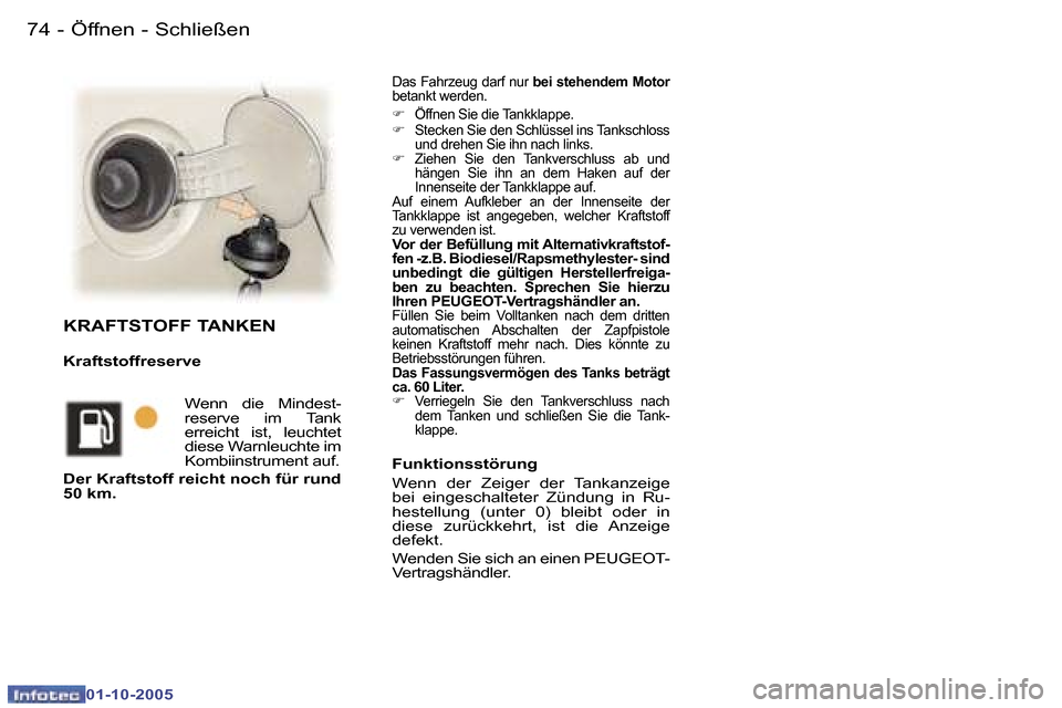 Peugeot 307 SW 2005.5  Betriebsanleitung (in German) �7�4 �-
�0�1�-�1�0�-�2�0�0�5
�D�a�s� �F�a�h�r�z�e�u�g� �d�a�r�f� �n�u�r� �b�e�i� �s�t�e�h�e�n�d�e�m� �M�o�t�o�r� 
�b�e�t�a�n�k�t� �w�e�r�d�e�n�.�  
�F �  �Ö�f�f�n�e�n� �S�i�e� �d�i�e� �T�a�n�k�k�l�a�