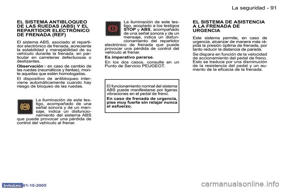 Peugeot 307 SW 2005.5  Manual del propietario (in Spanish) �L�a� �s�e�g�u�r�i�d�a�d�9�0 �-
�0�1�-�1�0�-�2�0�0�5
�9�1�L�a� �s�e�g�u�r�i�d�a�d�-
�0�1�-�1�0�-�2�0�0�5
�E�L� �S�I�S�T�E�M�A� �A�N�T�I�B�L�O�Q�U�E�O�  
�D�E� �L�A�S� �R�U�E�D�A�S� �(�A�B�S�)� �Y� �E�