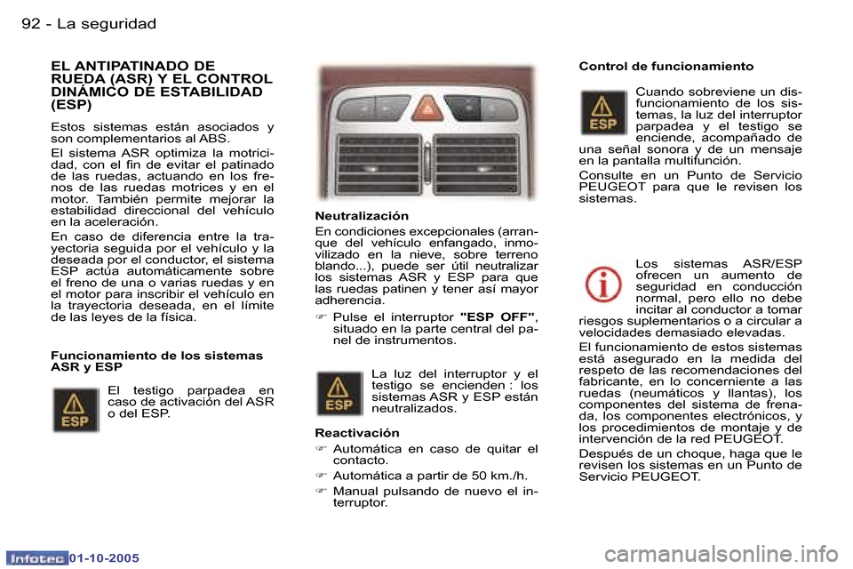 Peugeot 307 SW 2005.5  Manual del propietario (in Spanish) �L�a� �s�e�g�u�r�i�d�a�d�9�2 �-
�0�1�-�1�0�-�2�0�0�5
�9�3�L�a� �s�e�g�u�r�i�d�a�d�-
�0�1�-�1�0�-�2�0�0�5
�E�L� �A�N�T�I�P�A�T�I�N�A�D�O� �D�E�  
�R�U�E�D�A� �(�A�S�R�)� �Y� �E�L� �C�O�N�T�R�O�L� 
�D�I