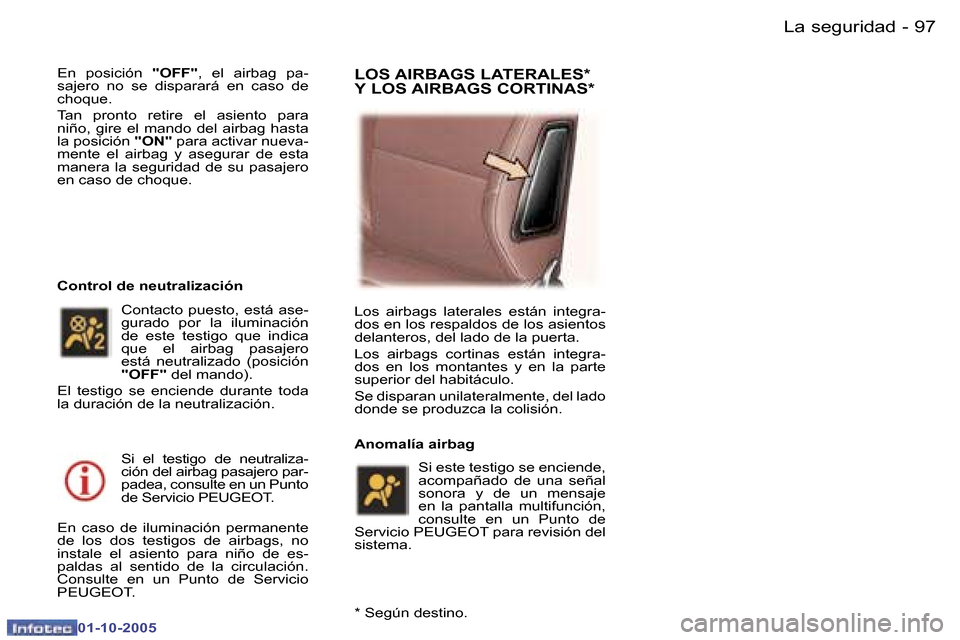 Peugeot 307 SW 2005.5  Manual del propietario (in Spanish) �L�a� �s�e�g�u�r�i�d�a�d�9�6 �-
�0�1�-�1�0�-�2�0�0�5
�9�7�L�a� �s�e�g�u�r�i�d�a�d�-
�0�1�-�1�0�-�2�0�0�5
�E�n�  �p�o�s�i�c�i�ó�n� �"�O�F�F�"�,�  �e�l�  �a�i�r�b�a�g�  �p�a�-
�s�a�j�e�r�o�  �n�o�  �s�