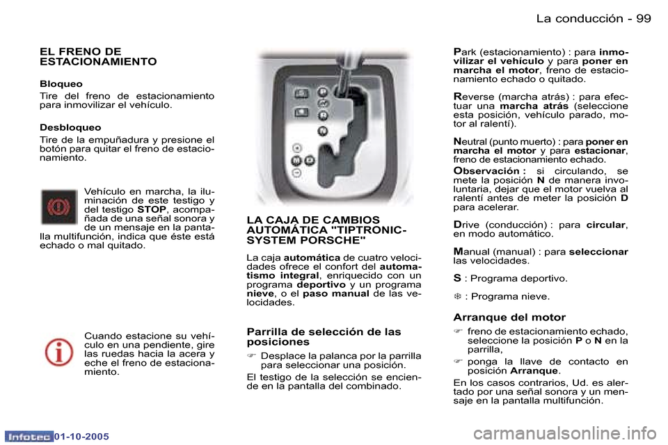 Peugeot 307 SW 2005.5  Manual del propietario (in Spanish) �9�9�L�a� �c�o�n�d�u�c�c�i�ó�n�-
�0�1�-�1�0�-�2�0�0�5
�E�L� �F�R�E�N�O� �D�E�  
�E�S�T�A�C�I�O�N�A�M�I�E�N�T�O
�B�l�o�q�u�e�o 
�T�i�r�e�  �d�e�l�  �f�r�e�n�o�  �d�e�  �e�s�t�a�c�i�o�n�a�m�i�e�n�t�o� 