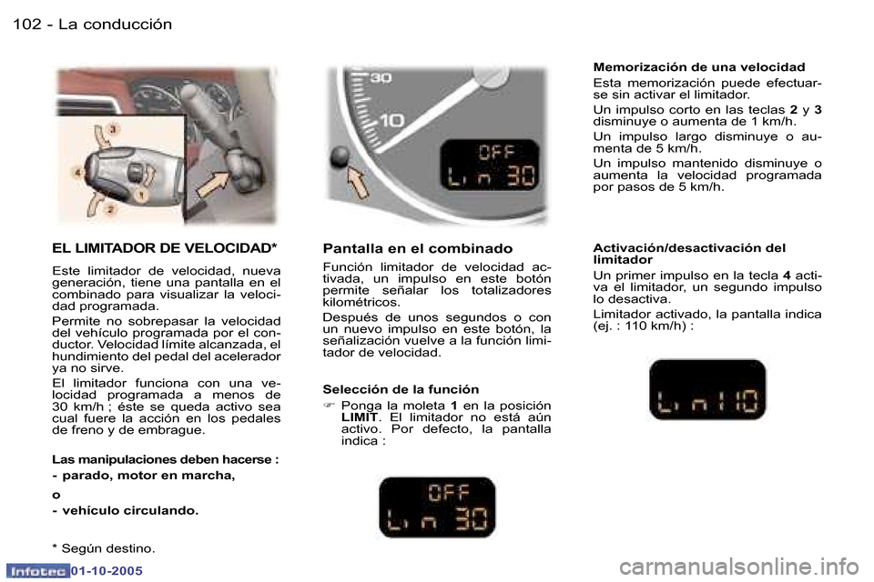Peugeot 307 SW 2005.5  Manual del propietario (in Spanish) �L�a� �c�o�n�d�u�c�c�i�ó�n�1�0�2 �-
�0�1�-�1�0�-�2�0�0�5
�1�0�3�L�a� �c�o�n�d�u�c�c�i�ó�n�-
�0�1�-�1�0�-�2�0�0�5
�E�L� �L�I�M�I�T�A�D�O�R� �D�E� �V�E�L�O�C�I�D�A�D�*
�E�s�t�e�  �l�i�m�i�t�a�d�o�r�  