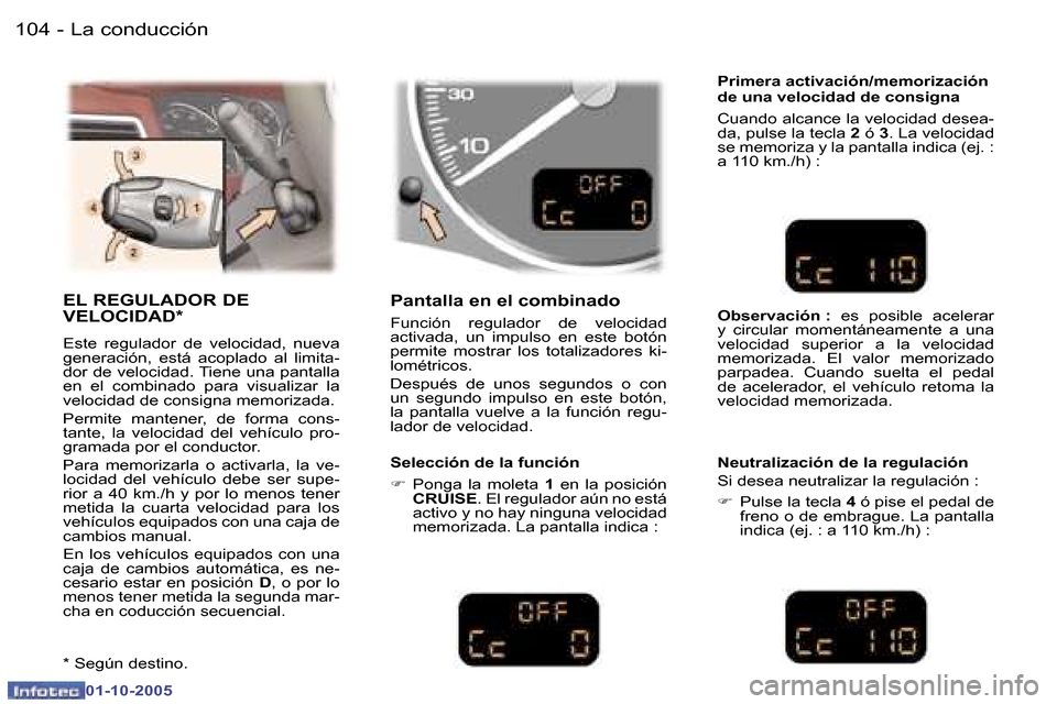 Peugeot 307 SW 2005.5  Manual del propietario (in Spanish) �L�a� �c�o�n�d�u�c�c�i�ó�n�1�0�4 �-
�0�1�-�1�0�-�2�0�0�5
�1�0�5�L�a� �c�o�n�d�u�c�c�i�ó�n�-
�0�1�-�1�0�-�2�0�0�5
�E�L� �R�E�G�U�L�A�D�O�R� �D�E�  
�V�E�L�O�C�I�D�A�D�*
�E�s�t�e�  �r�e�g�u�l�a�d�o�r�