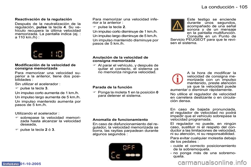 Peugeot 307 SW 2005.5  Manual del propietario (in Spanish) �L�a� �c�o�n�d�u�c�c�i�ó�n�1�0�4 �-
�0�1�-�1�0�-�2�0�0�5
�1�0�5�L�a� �c�o�n�d�u�c�c�i�ó�n�-
�0�1�-�1�0�-�2�0�0�5
�A�n�u�l�a�c�i�ó�n� �d�e� �l�a� �v�e�l�o�c�i�d�a�d� �d�e�  
�c�o�n�s�i�g�n�a� �m�e�m