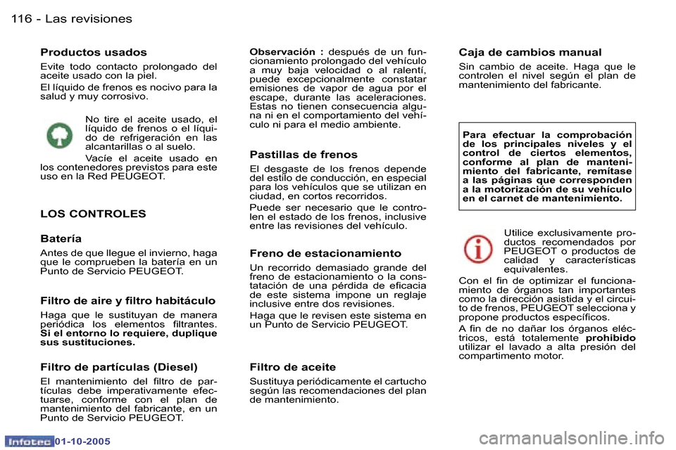 Peugeot 307 SW 2005.5  Manual del propietario (in Spanish) �L�a�s� �r�e�v�i�s�i�o�n�e�s�1�1�6 �-
�0�1�-�1�0�-�2�0�0�5
�P�r�o�d�u�c�t�o�s� �u�s�a�d�o�s
�E�v�i�t�e�  �t�o�d�o�  �c�o�n�t�a�c�t�o�  �p�r�o�l�o�n�g�a�d�o�  �d�e�l�  
�a�c�e�i�t�e� �u�s�a�d�o� �c�o�n