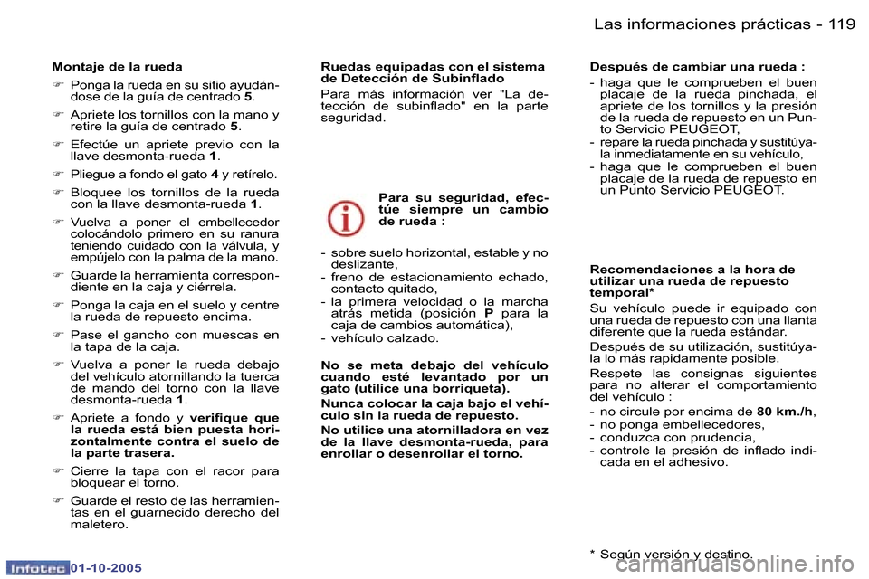Peugeot 307 SW 2005.5  Manual del propietario (in Spanish) �1�1�8 �-
�0�1�-�1�0�-�2�0�0�5
�1�1�9
�-
�0�1�-�1�0�-�2�0�0�5
�M�o�n�t�a�j�e� �d�e� �l�a� �r�u�e�d�a 
�F
�  �P�o�n�g�a� �l�a� �r�u�e�d�a� �e�n� �s�u� �s�i�t�i�o� �a�y�u�d�á�n�-
�d�o�s�e� �d�e� �l�a� 