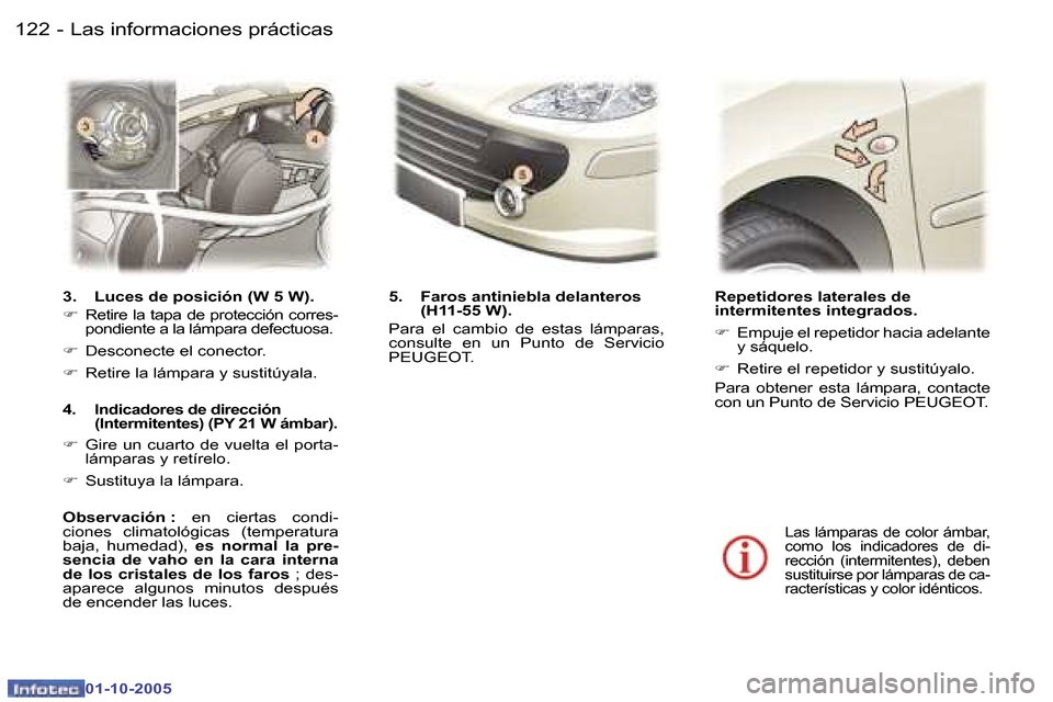 Peugeot 307 SW 2005.5  Manual del propietario (in Spanish) �1�2�2 �-
�0�1�-�1�0�-�2�0�0�5
�1�2�3�L�a�s� �i�n�f�o�r�m�a�c�i�o�n�e�s� �p�r�á�c�t�i�c�a�s�-
�0�1�-�1�0�-�2�0�0�5
�3�.�  �L�u�c�e�s� �d�e� �p�o�s�i�c�i�ó�n� �(�W� �5� �W�)�. 
�F�  �R�e�t�i�r�e� �l�