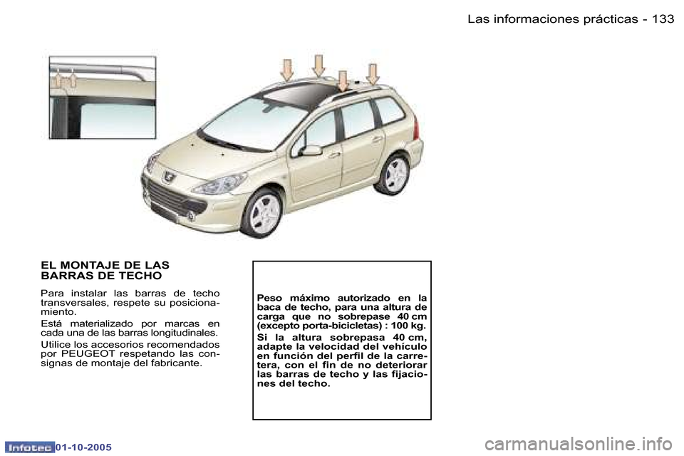 Peugeot 307 SW 2005.5  Manual del propietario (in Spanish) �1�3�2 �-
�0�1�-�1�0�-�2�0�0�5
�1�3�3�L�a�s� �i�n�f�o�r�m�a�c�i�o�n�e�s� �p�r�á�c�t�i�c�a�s�-
�0�1�-�1�0�-�2�0�0�5
�E�L� �M�O�N�T�A�J�E� �D�E� �L�A�S�  
�B�A�R�R�A�S� �D�E� �T�E�C�H�O� 
�P�a�r�a�  �i