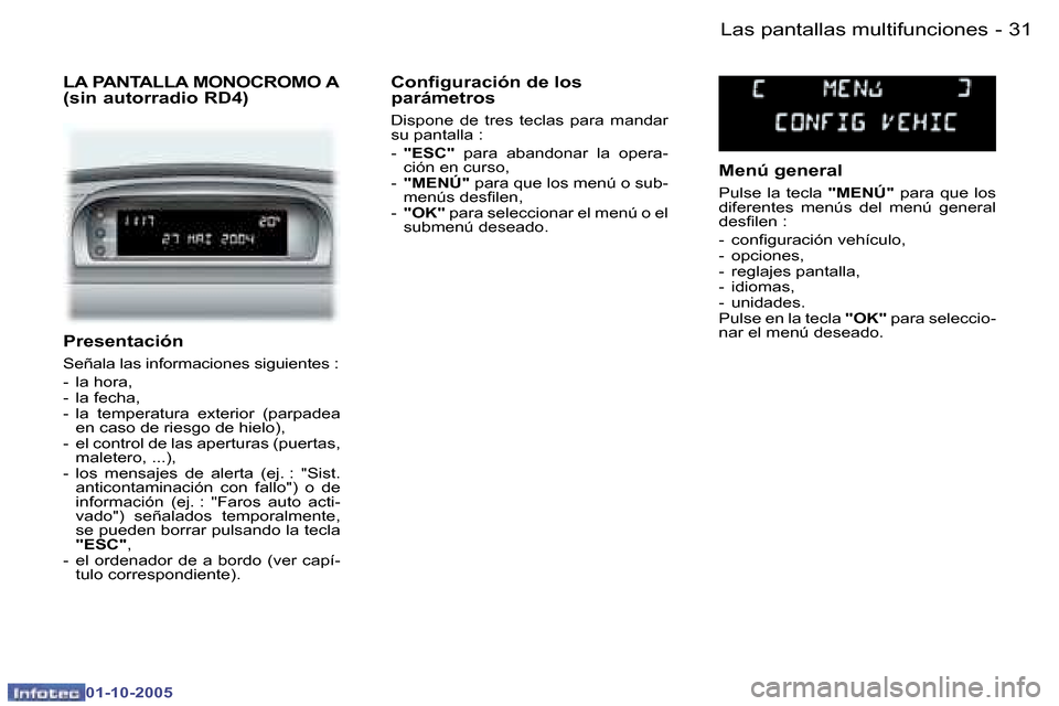 Peugeot 307 SW 2005.5  Manual del propietario (in Spanish) �3�1�L�a�s� �p�a�n�t�a�l�l�a�s� �m�u�l�t�i�f�u�n�c�i�o�n�e�s�-
�0�1�-�1�0�-�2�0�0�5
�P�r�e�s�e�n�t�a�c�i�ó�n
�S�e�ñ�a�l�a� �l�a�s� �i�n�f�o�r�m�a�c�i�o�n�e�s� �s�i�g�u�i�e�n�t�e�s� �: 
�-�  �l�a� �h
