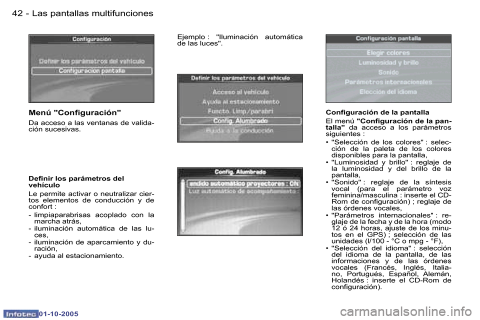 Peugeot 307 SW 2005.5  Manual del propietario (in Spanish) �L�a�s� �p�a�n�t�a�l�l�a�s� �m�u�l�t�i�f�u�n�c�i�o�n�e�s�4�2 �-
�0�1�-�1�0�-�2�0�0�5
�4�3�L�a�s� �p�a�n�t�a�l�l�a�s� �m�u�l�t�i�f�u�n�c�i�o�n�e�s�-
�0�1�-�1�0�-�2�0�0�5
�C�o�n�i�g�u�r�a�c�i�ó�n� �d�e