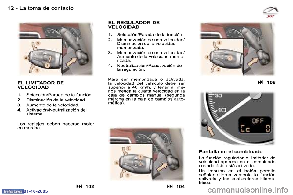 Peugeot 307 SW 2005.5  Manual del propietario (in Spanish) �1�2 �-
�0�1�-�1�0�-�2�0�0�5
�1�3�L�a� �t�o�m�a� �d�e� �c�o�n�t�a�c�t�o�-
�0�1�-�1�0�-�2�0�0�5
�E�L� �L�I�M�I�T�A�D�O�R� �D�E�  
�V�E�L�O�C�I�D�A�D
�1�.�  �S�e�l�e�c�c�i�ó�n�/�P�a�r�a�d�a� �d�e� �l�a