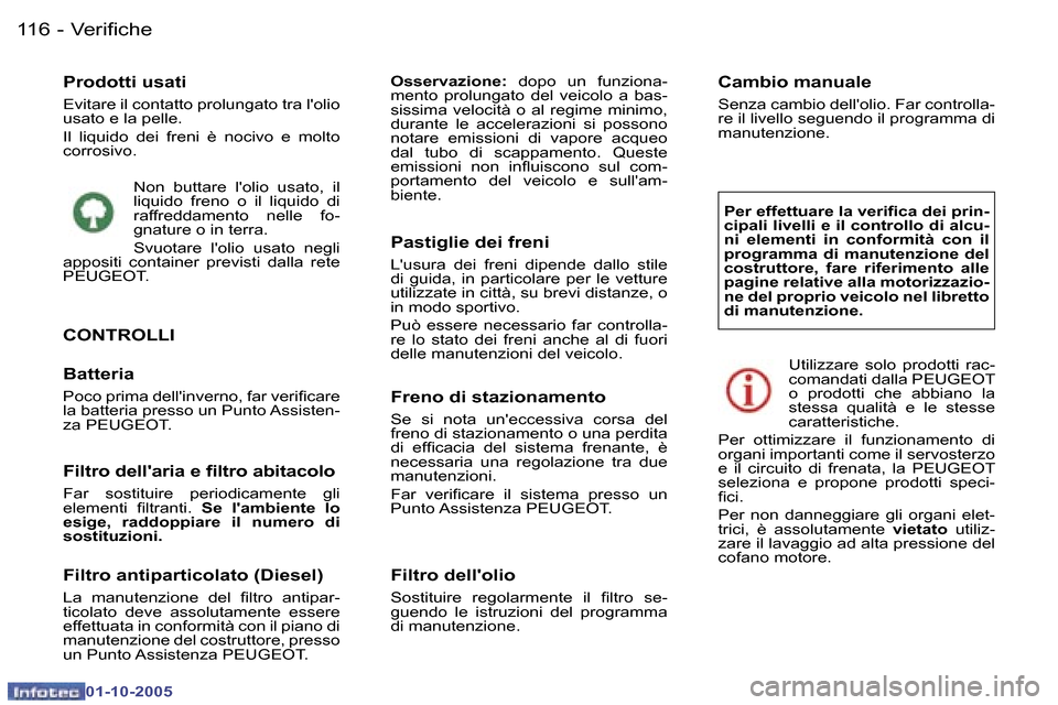 Peugeot 307 SW 2005.5  Manuale del proprietario (in Italian) �V�e�r�i�f�i�c�h�e�1�1�6 �-
�0�1�-�1�0�-�2�0�0�5
�P�r�o�d�o�t�t�i� �u�s�a�t�i
�E�v�i�t�a�r�e� �i�l� �c�o�n�t�a�t�t�o� �p�r�o�l�u�n�g�a�t�o� �t�r�a� �l��o�l�i�o�  
�u�s�a�t�o� �e� �l�a� �p�e�l�l�e�. 
