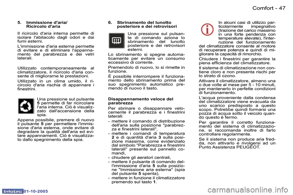 Peugeot 307 SW 2005.5  Manuale del proprietario (in Italian) �C�o�m�f�o�r�t�4�6 �-
�0�1�-�1�0�-�2�0�0�5
�4�7�C�o�m�f�o�r�t�-
�0�1�-�1�0�-�2�0�0�5
�6�.�  �S�b�r�i�n�a�m�e�n�t�o� �d�e�l� �l�u�n�o�t�t�o� �p�o�s�t�e�r�i�o�r�e� �e� �d�e�i� �r�e�t�r�o�v�i�s�o�r�i
�U�