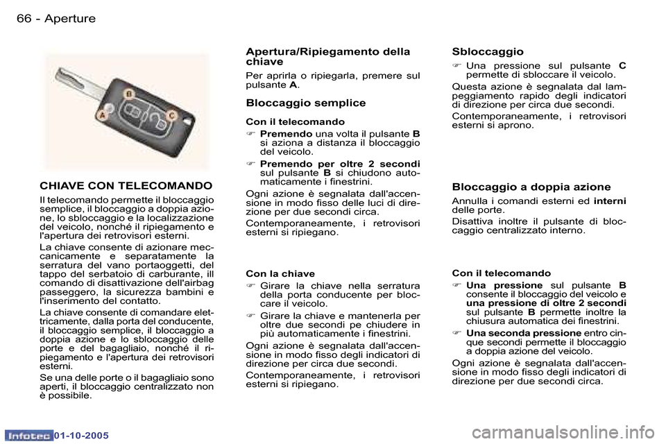 Peugeot 307 SW 2005.5  Manuale del proprietario (in Italian) �A�p�e�r�t�u�r�e�6�6 �-
�0�1�-�1�0�-�2�0�0�5
�6�7�A�p�e�r�t�u�r�e�-
�0�1�-�1�0�-�2�0�0�5
�C�H�I�A�V�E� �C�O�N� �T�E�L�E�C�O�M�A�N�D�O
�I�l� �t�e�l�e�c�o�m�a�n�d�o� �p�e�r�m�e�t�t�e� �i�l� �b�l�o�c�c�a