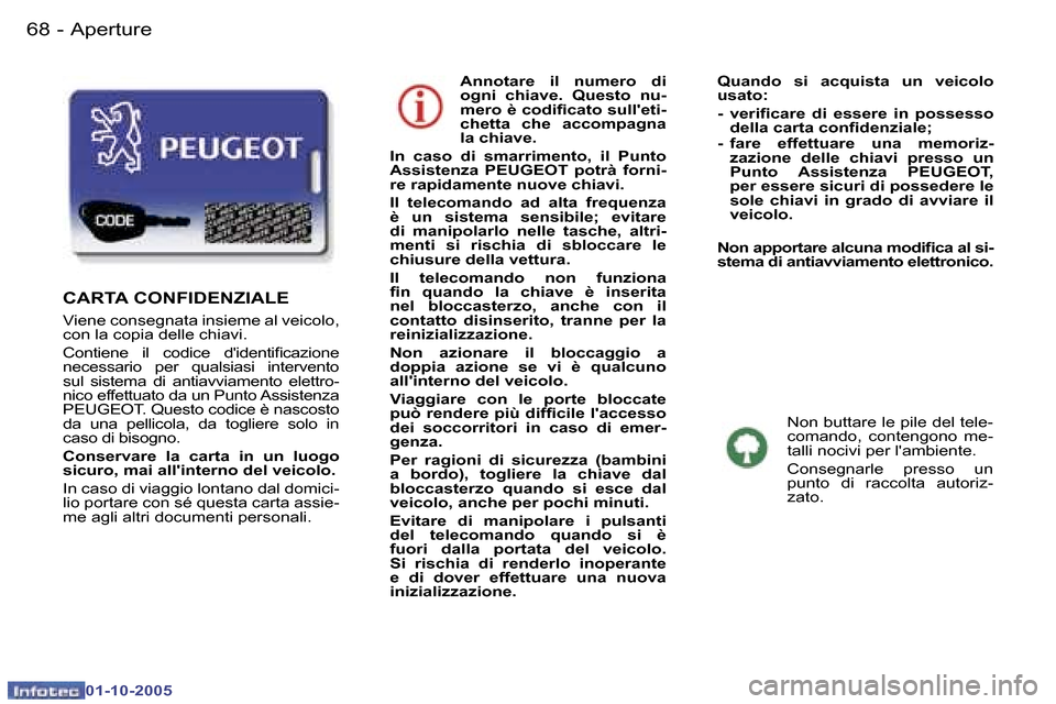 Peugeot 307 SW 2005.5  Manuale del proprietario (in Italian) �A�p�e�r�t�u�r�e�6�8 �-
�0�1�-�1�0�-�2�0�0�5
�6�9�A�p�e�r�t�u�r�e�-
�0�1�-�1�0�-�2�0�0�5
�A�n�n�o�t�a�r�e�  �i�l�  �n�u�m�e�r�o�  �d�i�  
�o�g�n�i�  �c�h�i�a�v�e�.�  �Q�u�e�s�t�o�  �n�u�-
�m�e�r�o� �