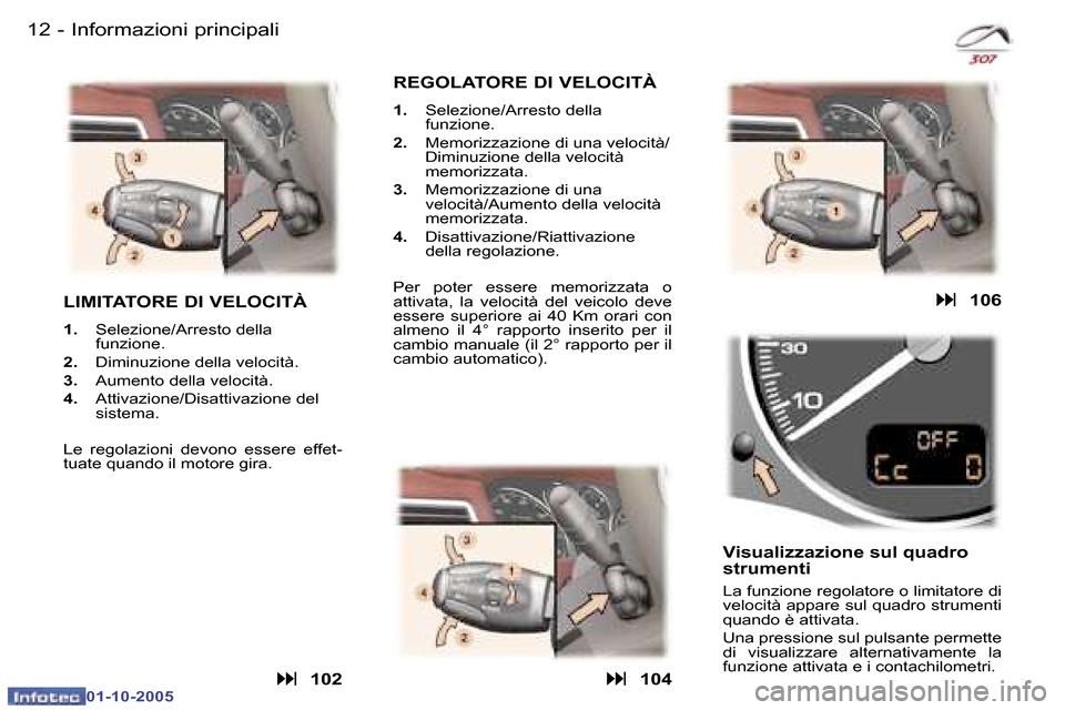 Peugeot 307 SW 2005.5  Manuale del proprietario (in Italian) �I�n�f�o�r�m�a�z�i�o�n�i� �p�r�i�n�c�i�p�a�l�i�1�2 �-
�0�1�-�1�0�-�2�0�0�5
�1�3�I�n�f�o�r�m�a�z�i�o�n�i� �p�r�i�n�c�i�p�a�l�i�-
�0�1�-�1�0�-�2�0�0�5
�L�I�M�I�T�A�T�O�R�E� �D�I� �V�E�L�O�C�I�T�À
�1�.�
