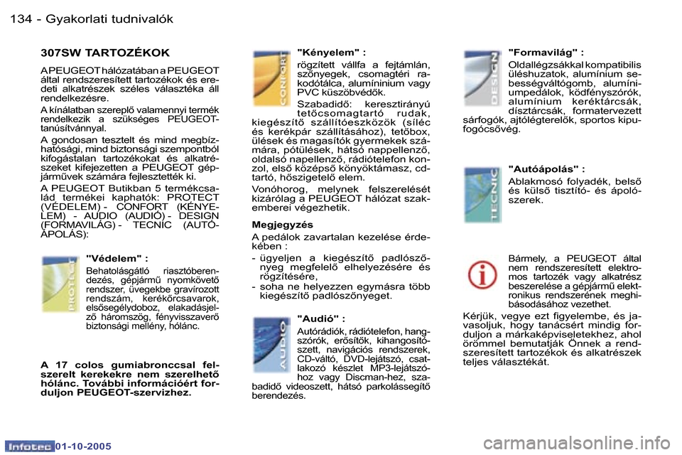 Peugeot 307 SW 2005.5  Kezelési útmutató (in Hungarian) �G�y�a�k�o�r�l�a�t�i� �t�u�d�n�i�v�a�l�ó�k�1�3�4 �-
�0�1�-�1�0�-�2�0�0�5
�3�0�7�S�W� �T�A�R�T�O�Z�É�K�O�K
�A� �P�E�U�G�E�O�T� �h�á�l�ó�z�a�t�á�b�a�n� �a� �P�E�U�G�E�O�T�  
�á�l�t�a�l� �r�e�n�d�s