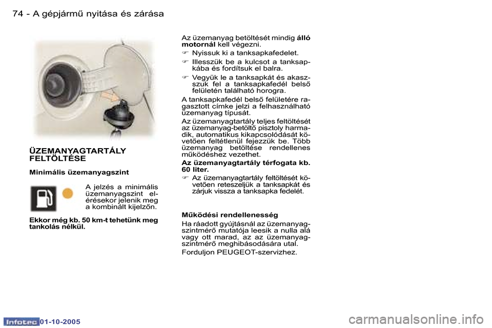 Peugeot 307 SW 2005.5  Kezelési útmutató (in Hungarian) �A� �g�é�p�j�á�r�mC� �n�y�i�t�á�s�a� �é�s� �z�á�r�á�s�a�7�4 �-
�0�1�-�1�0�-�2�0�0�5
�A�z� �ü�z�e�m�a�n�y�a�g� �b�e�t�ö�l�t�é�s�é�t� �m�i�n�d�i�g� �á�l�l�ó� 
�m�o�t�o�r�n�á�l�  �k�e�l�l� 