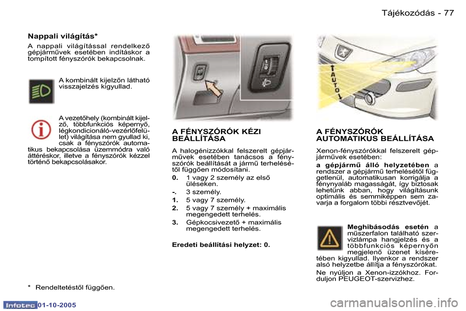 Peugeot 307 SW 2005.5  Kezelési útmutató (in Hungarian) �T�á�j�é�k�o�z�ó�d�á�s�7�6 �-
�0�1�-�1�0�-�2�0�0�5
�7�7�T�á�j�é�k�o�z�ó�d�á�s�-
�0�1�-�1�0�-�2�0�0�5
�A� �F�É�N�Y�S�Z�Ó�R�Ó�K� �K�É�Z�I�  
�B�E�Á�L�L�Í�T�Á�S�A
�A�  �h�a�l�o�g�é�n�i�z�