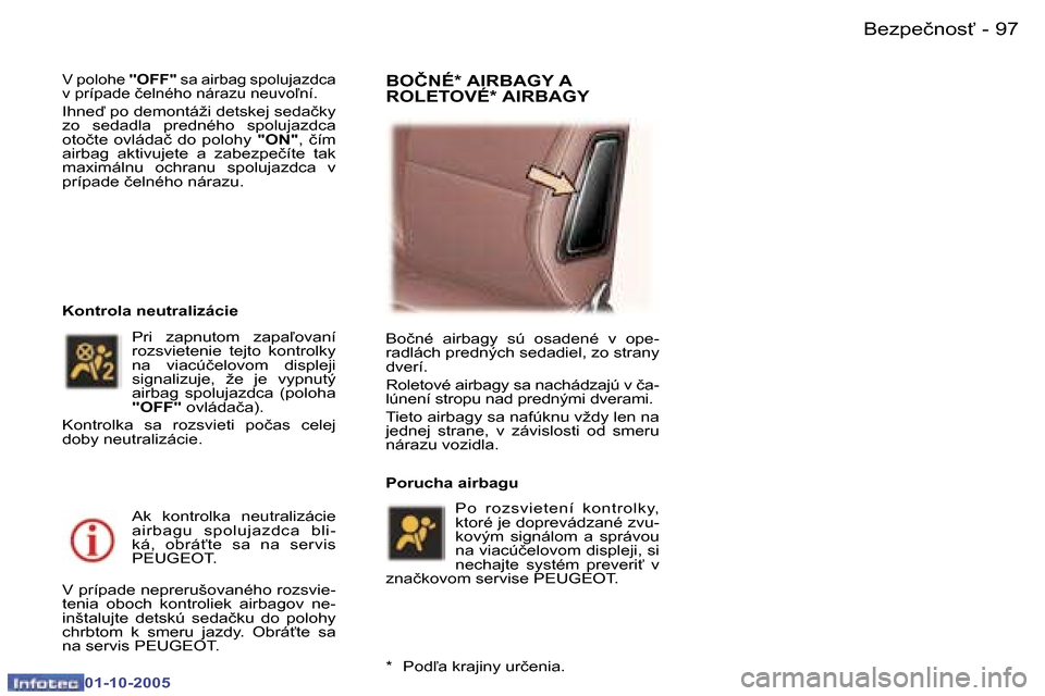 Peugeot 307 SW 2005.5  Užívateľská príručka (in Slovak) �B�e�z�p�e�č�n�o�s"�9�6 �-
�0�1�-�1�0�-�2�0�0�5
�9�7�B�e�z�p�e�č�n�o�s"�-
�0�1�-�1�0�-�2�0�0�5
�V� �p�o�l�o�h�e� �"�O�F�F�"� �s�a� �a�i�r�b�a�g� �s�p�o�l�u�j�a�z�d�c�a� 
�v� �p�r�í�p�a�d�e� �č�e