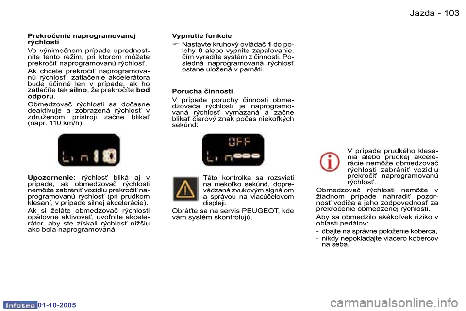 Peugeot 307 SW 2005.5  Užívateľská príručka (in Slovak) �J�a�z�d�a�1�0�2 �-
�0�1�-�1�0�-�2�0�0�5
�1�0�3�J�a�z�d�a�-
�0�1�-�1�0�-�2�0�0�5
�U�p�o�z�o�r�n�e�n�i�e�:� �r�ý�c�h�l�o�s"�  �b�l�i�k�á�  �a�j�  �v� 
�p�r�í�p�a�d�e�,�  �a�k�  �o�b�m�e�d�z�o�v�a�