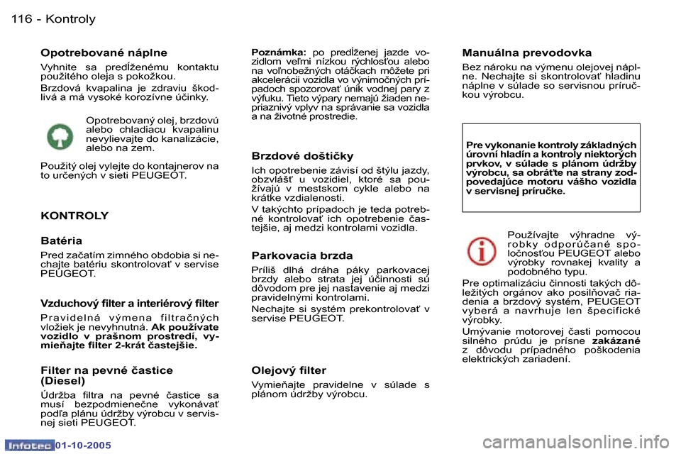 Peugeot 307 SW 2005.5  Užívateľská príručka (in Slovak) �K�o�n�t�r�o�l�y�1�1�6 �-
�0�1�-�1�0�-�2�0�0�5
�O�p�o�t�r�e�b�o�v�a�n�é� �n�á�p�l�n�e
�V�y�h�n�i�t�e�  �s�a�  �p�r�e�d�ž�e�n�é�m�u�  �k�o�n�t�a�k�t�u�  
�p�o�u�ž�i�t�é�h�o� �o�l�e�j�a� �s� �p�
