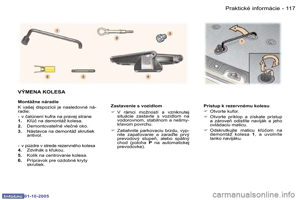 Peugeot 307 SW 2005.5  Užívateľská príručka (in Slovak) �1�1�7�P�r�a�k�t�i�c�k�é� �i�n�f�o�r�m�á�c�i�e�-
�0�1�-�1�0�-�2�0�0�5
�Z�a�s�t�a�v�e�n�i�e� �s� �v�o�z�i�d�l�o�m 
�F�  �V�  �r�á�m�c�i�  �m�o�ž�n�o�s�t�í�  �a�  �v�z�n�i�k�n�u�t�e�j� 
�s�i�t�u�á