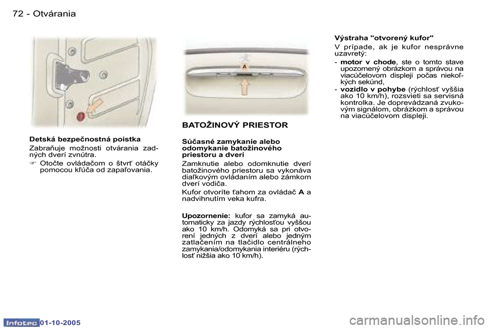 Peugeot 307 SW 2005.5  Užívateľská príručka (in Slovak) �O�t�v�á�r�a�n�i�a�7�2 �-
�0�1�-�1�0�-�2�0�0�5
�7�3�O�t�v�á�r�a�n�i�a�-
�0�1�-�1�0�-�2�0�0�5
�D�e�t�s�k�á� �b�e�z�p�e�č�n�o�s�t�n�á� �p�o�i�s�t�k�a 
�Z�a�b�r�a3�u�j�e�  �m�o�ž�n�o�s�t�i�  �o�t�