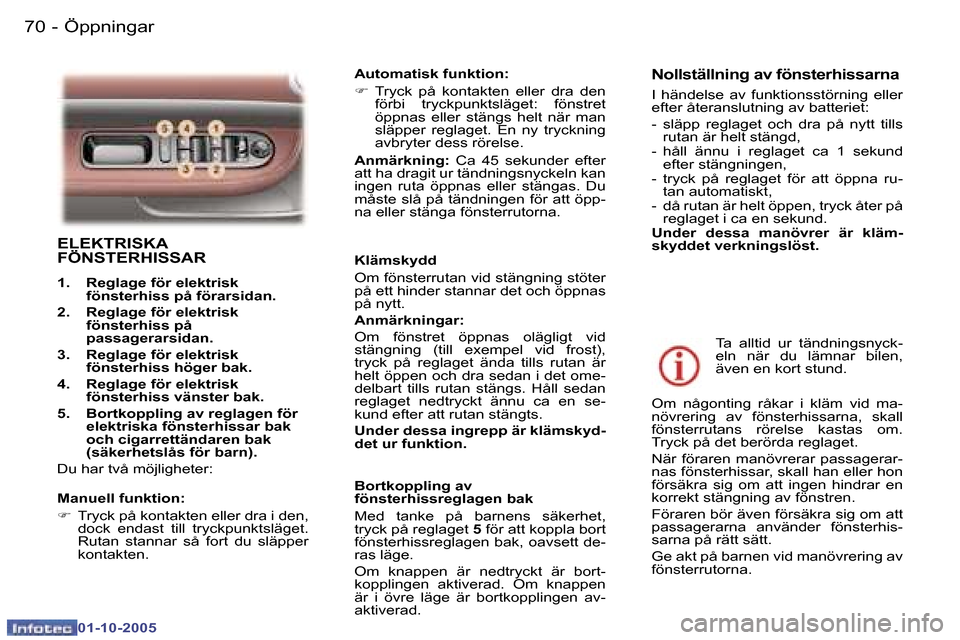 Peugeot 307 SW 2005.5  Ägarmanual (in Swedish) �Ö�p�p�n�i�n�g�a�r�7�0 �-
�0�1�-�1�0�-�2�0�0�5
�7�1�Ö�p�p�n�i�n�g�a�r�-
�0�1�-�1�0�-�2�0�0�5
�E�L�E�K�T�R�I�S�K�A�  
�F�Ö�N�S�T�E�R�H�I�S�S�A�R
�1�.�  �R�e�g�l�a�g�e� �f�ö�r� �e�l�e�k�t�r�i�s�k� �