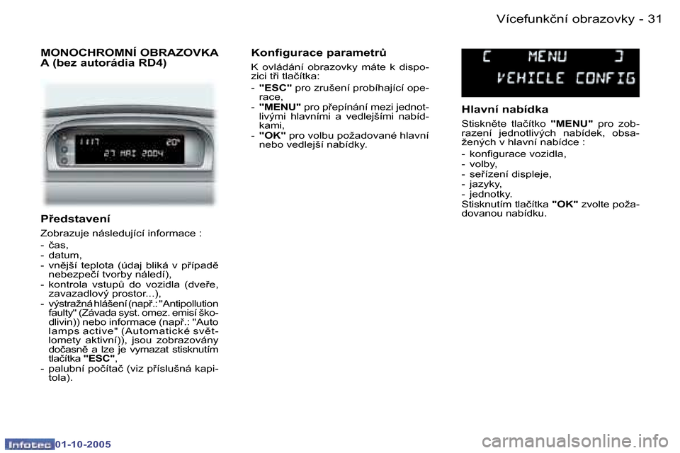 Peugeot 307 SW 2005.5  Návod k obsluze (in Czech) �3�1�V�í�c�e�f�u�n�k�č�n�í� �o�b�r�a�z�o�v�k�y�-
�0�1�-�1�0�-�2�0�0�5
�P�e�d�s�t�a�v�e�n�í
�Z�o�b�r�a�z�u�j�e� �n�á�s�l�e�d�u�j�í�c�í� �i�n�f�o�r�m�a�c�e� �: 
�-�  �č�a�s�, 
�-�  �d�a�t�u�m�