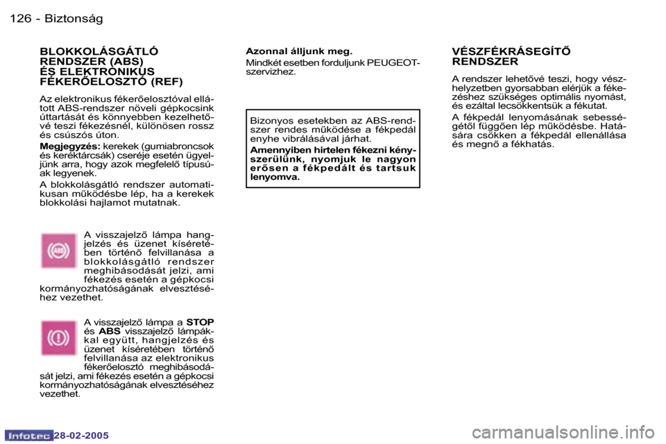 Peugeot 307 SW 2005  Kezelési útmutató (in Hungarian) �B�i�z�t�o�n�s�á�g�1�2�6 �-
�2�8�-�0�2�-�2�0�0�5
�1�2�7�B�i�z�t�o�n�s�á�g�-
�2�8�-�0�2�-�2�0�0�5
�B�L�O�K�K�O�L�Á�S�G�Á�T�L�Ó�  
�R�E�N�D�S�Z�E�R� �(�A�B�S�)� 
�É�S� �E�L�E�K�T�R�O�N�I�K�U�S� 
�