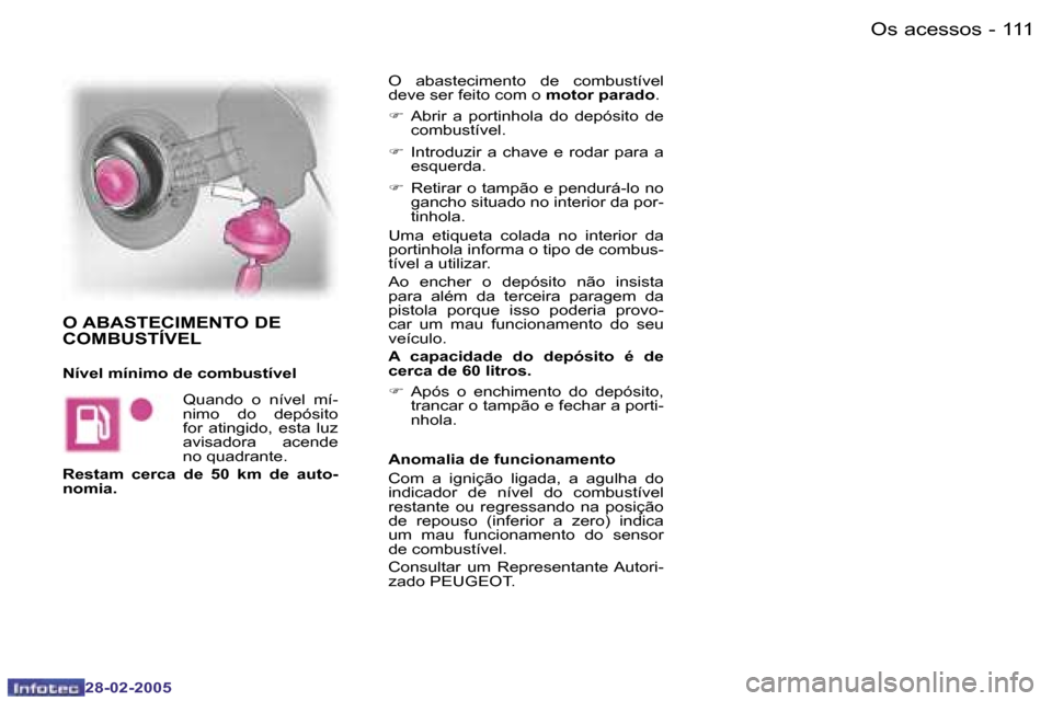 Peugeot 307 SW 2005  Manual do proprietário (in Portuguese) �O�s� �a�c�e�s�s�o�s�1�1�0 �-
�2�8�-�0�2�-�2�0�0�5
�1�1�1�O�s� �a�c�e�s�s�o�s�-
�2�8�-�0�2�-�2�0�0�5
�O�  �a�b�a�s�t�e�c�i�m�e�n�t�o�  �d�e�  �c�o�m�b�u�s�t�í�v�e�l�  
�d�e�v�e� �s�e�r� �f�e�i�t�o� �